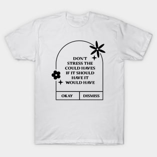 Don't stress the could haves if it should have it would have. T-Shirt